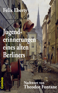 Felix Eberty: Jugenderinnerungen eines alten Berliners. Nachwort Theodor Fontane. Comino-Verlag ISBN 978-3-945831-04-5